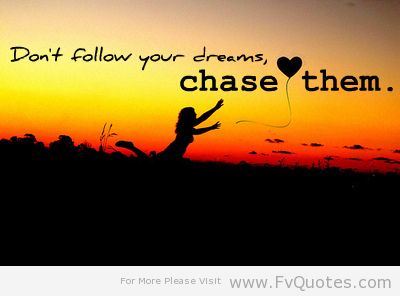 Dont Follow Your Dreams Chase Them 3 Inspirational Quotes I Like